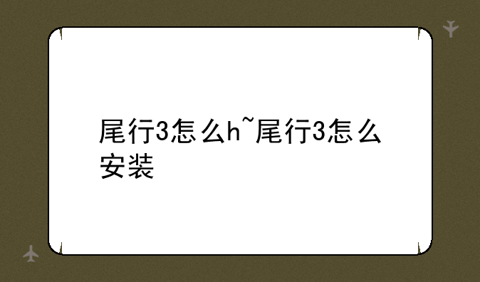尾行3怎么h~尾行3怎么安装