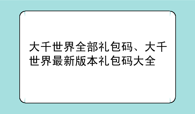 大千世界全部礼包码、大千世界最新版本礼包码大全