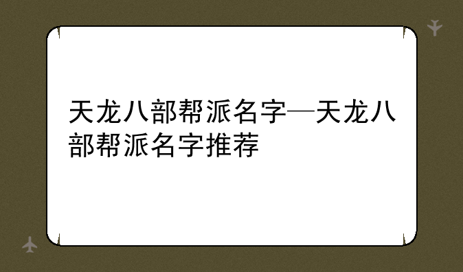 天龙八部帮派名字—天龙八部帮派名字推荐