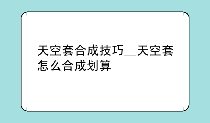 天空套合成技巧__天空套怎么合成划算