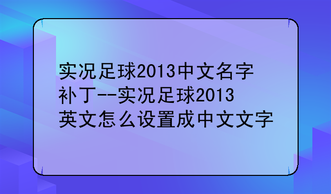 实况足球2013中文名字补丁--实况足球2013英文怎么设置成中文文字