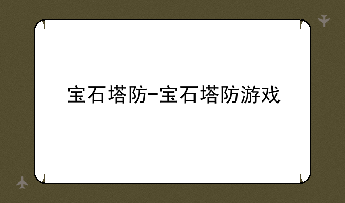 宝石塔防-宝石塔防游戏