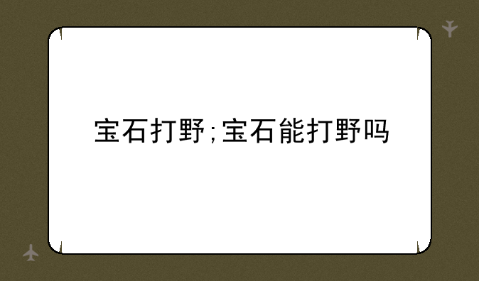 宝石打野;宝石能打野吗