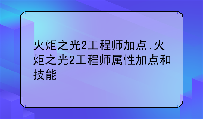 火炬之光2工程师加点:火炬之光2工程师属性加点和技能