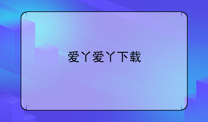爱丫爱丫下载