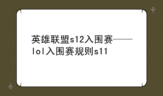 英雄联盟s12入围赛——lol入围赛规则s11