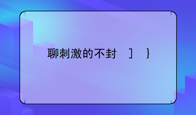 聊刺激的不封号的聊天软件推荐