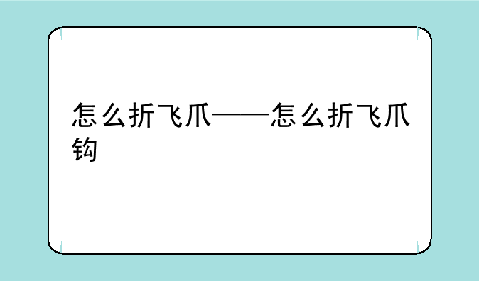 怎么折飞爪——怎么折飞爪钩