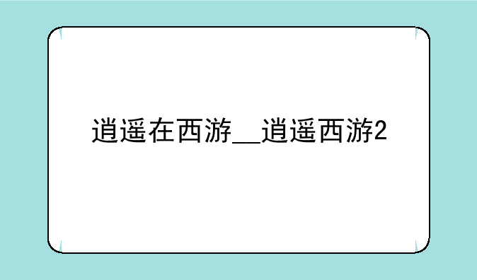 逍遥在西游__逍遥西游2
