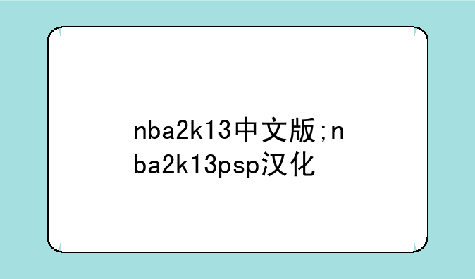 nba2k13中文版;nba2k13psp汉化