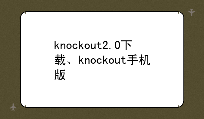 knockout2.0下载、knockout手机版