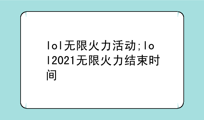 lol无限火力活动;lol2021无限火力结束时间