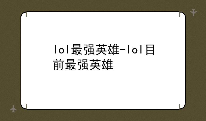 lol最强英雄-lol目前最强英雄