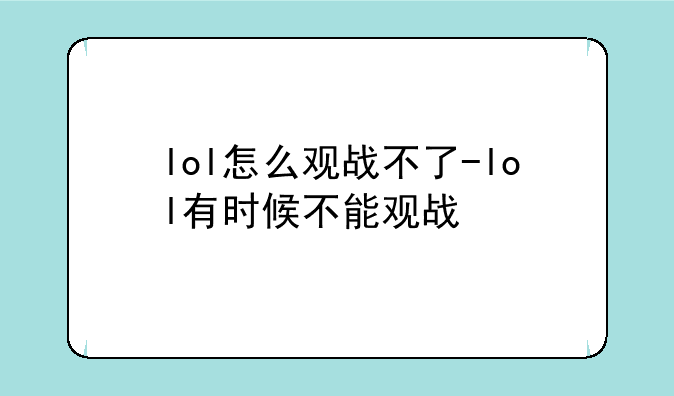 lol怎么观战不了-lol有时候不能观战