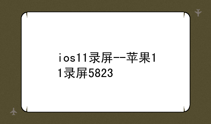 ios11录屏--苹果11录屏5823